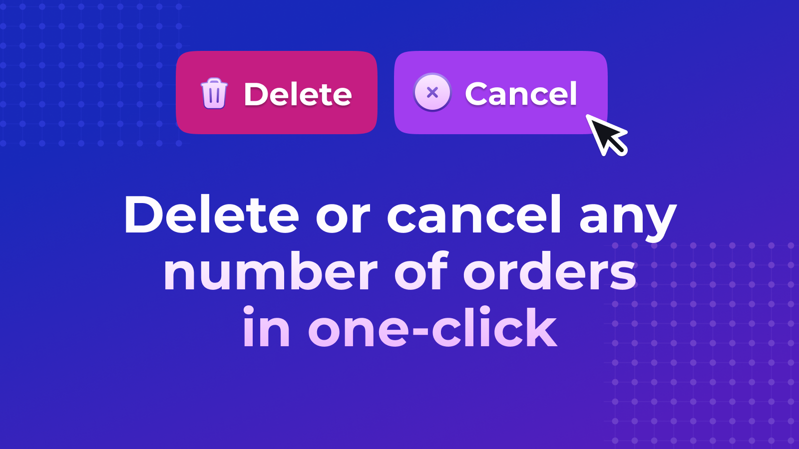 Cancel and delete orders in bulk using search and filters