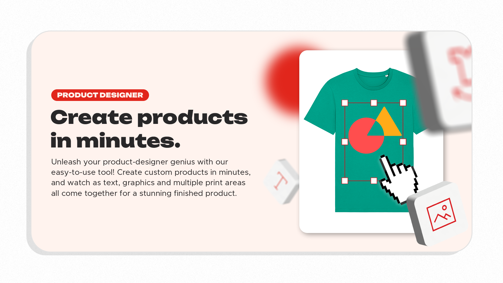 Create products in minutes. An easy-to-use product designer.
