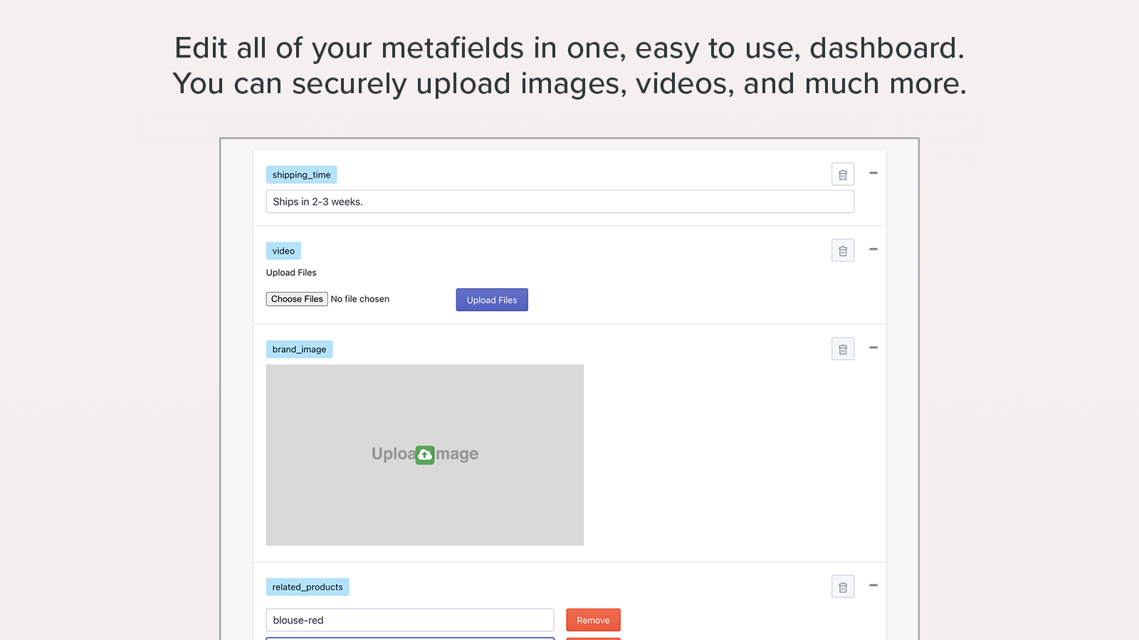 Edit all your metafields in one, easy to use, dashboard. You can