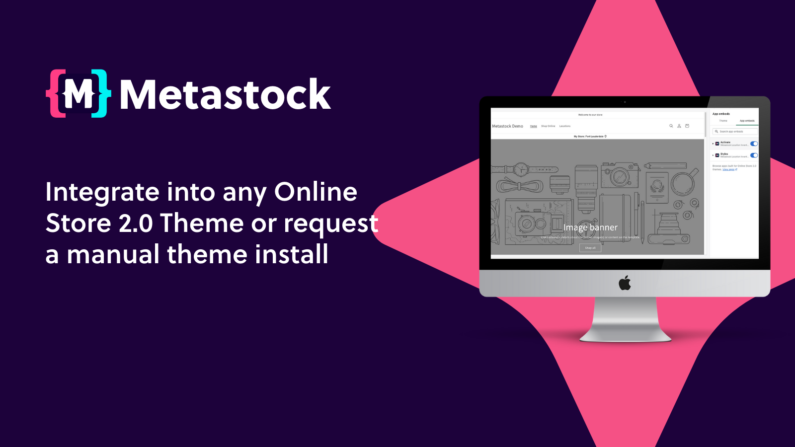 Integrate into any Online Store 2.0 theme or request an install