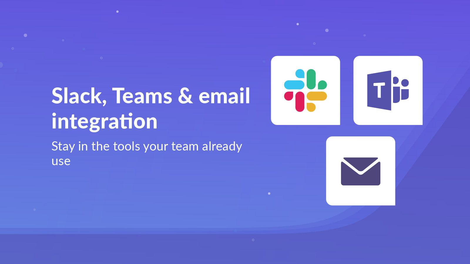 Slack, Teams and Email integration