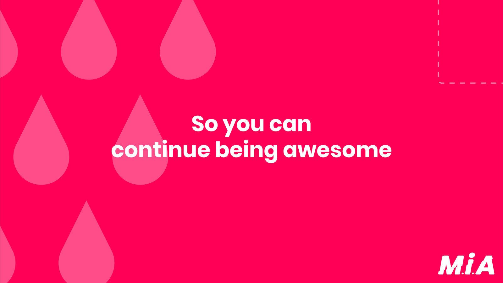 So you can continue being awesome