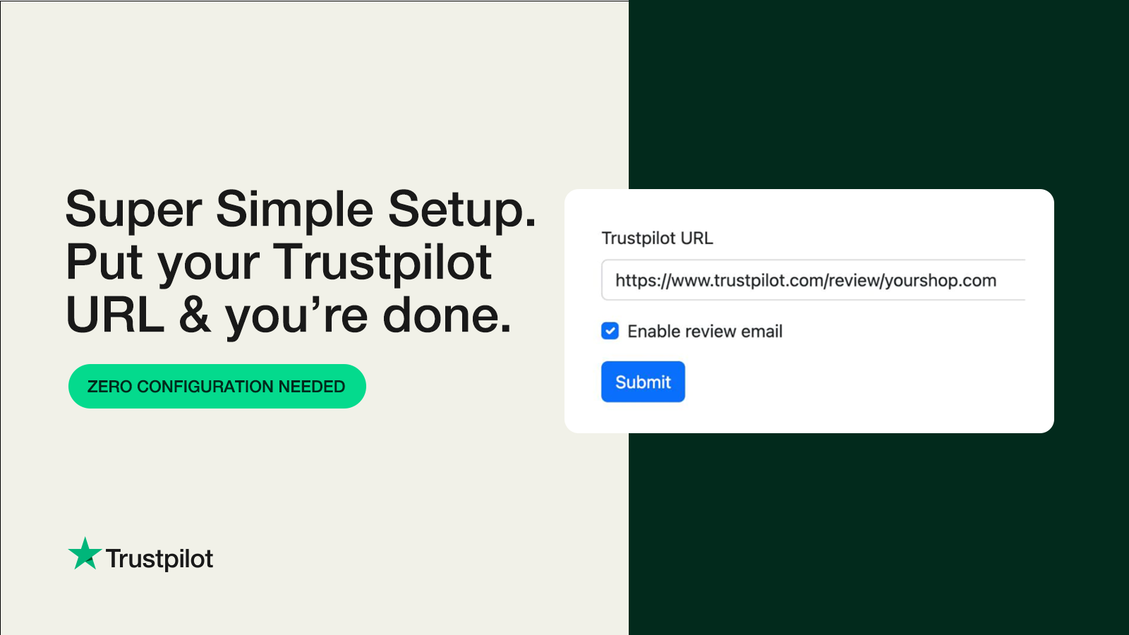 Super Simple Setup. Put your Trustpilot URL and you're done!