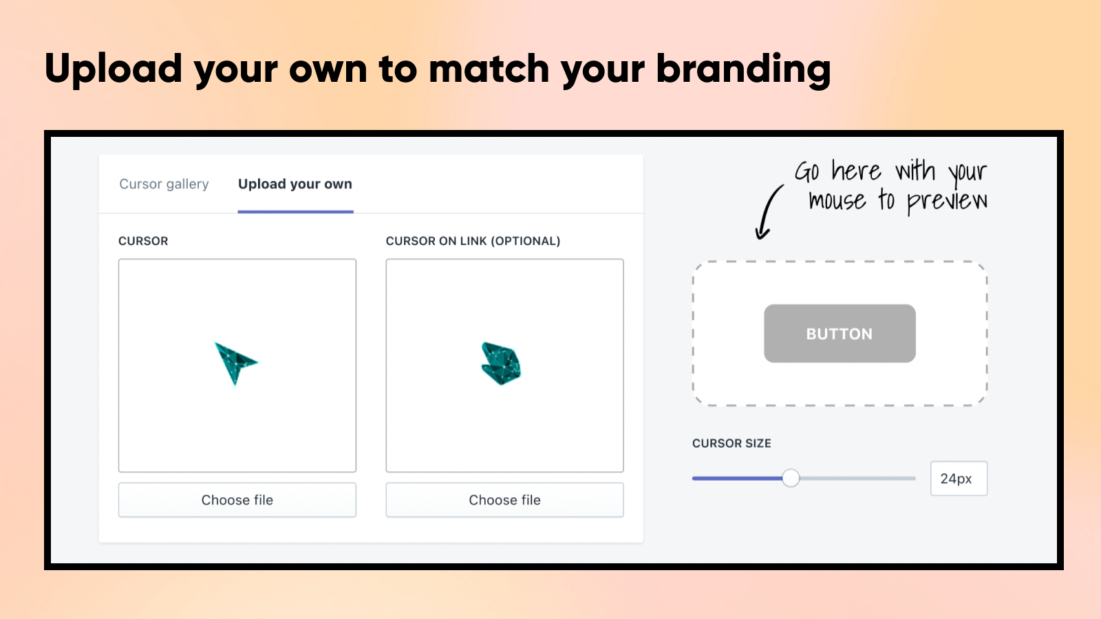 Upload your own to match your branding