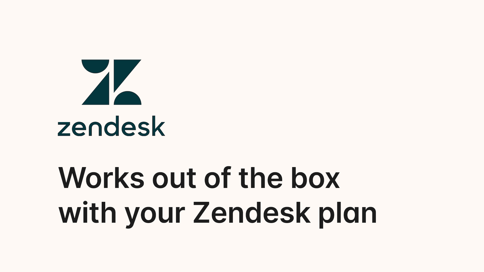 Works out of the box with your Zendesk plan
